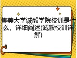 集美大学诚毅学院校训是什么，详细阐述(诚毅校训详解)