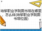 培黎职业学院图书馆在哪里，怎么样(培黎职业学院图书馆位置)