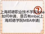上海邦德职业技术学院mba如何申请，是否有mba(上海邦德学院MBA申请)