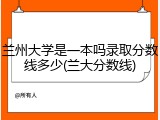 兰州大学是一本吗录取分数线多少(兰大分数线)