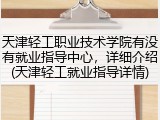 天津轻工职业技术学院有没有就业指导中心，详细介绍(天津轻工就业指导详情)