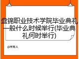 盘锦职业技术学院毕业典礼一般什么时候举行(毕业典礼何时举行)