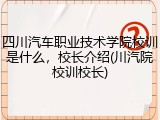 四川汽车职业技术学院校训是什么，校长介绍(川汽院校训校长)