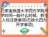 石家庄铁道大学四方学院开学时间一般什么时候，新生入校注意事项(石铁大四方开学事项)