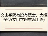 文山学院有没有院士，大概多少(文山学院有院士吗)