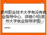 泉州职业技术大学有没有就业指导中心，详细介绍(泉州大学就业指导详情)