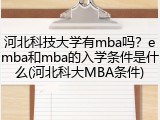 河北科技大学有mba吗？emba和mba的入学条件是什么(河北科大MBA条件)