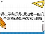 铜仁学院录取通知书一般几号发放(通知书发放日期)