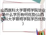 山西医科大学晋祠学院毕业是什么学历有何优势(山西医科大学晋祠学院学历优势)