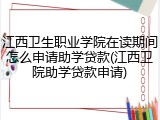 江西卫生职业学院在读期间怎么申请助学贷款(江西卫院助学贷款申请)