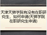 天津天狮学院有没有在职研究生，如何申请(天狮学院在职研究生申请)
