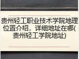 贵州轻工职业技术学院地理位置介绍，详细地址在哪(贵州轻工学院地址)