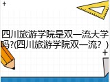 四川旅游学院是双一流大学吗?(四川旅游学院双一流？)