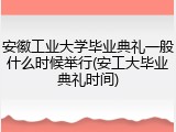 安徽工业大学毕业典礼一般什么时候举行(安工大毕业典礼时间)