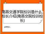 南昌交通学院校训是什么，校长介绍(南昌交院校训校长)