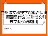 兰州博文科技学院能否保研，原因是什么(兰州博文科技学院保研原因)
