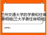 兰州交通大学的学费和住宿费明细(兰大学费住宿明细)