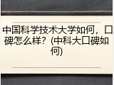 中国科学技术大学如何，口碑怎么样？(中科大口碑如何)