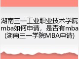 湖南三一工业职业技术学院mba如何申请，是否有mba(湖南三一学院MBA申请)