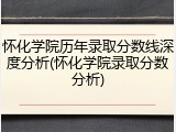 怀化学院历年录取分数线深度分析(怀化学院录取分数分析)