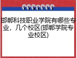 邯郸科技职业学院有哪些专业，几个校区(邯郸学院专业校区)