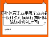 郑州体育职业学院毕业典礼一般什么时候举行(郑州体院毕业典礼时间)