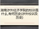 湖南涉外经济学院的校训是什么,有何历史(涉外校训及历史)