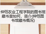 仲恺农业工程学院的图书馆藏书量如何，简介(仲恺图书馆藏书概况)