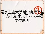南京工业大学是否有双学位，为什么(南京工业大学双学位原因)