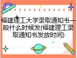 福建理工大学录取通知书一般什么时候发(福建理工录取通知书发放时间)