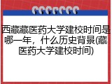 西藏藏医药大学建校时间是哪一年，什么历史背景(藏医药大学建校时间)