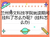 兰州博文科技学院就读期间挂科了怎么办呢？(挂科怎么办)