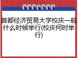 首都经济贸易大学校庆一般什么时候举行(校庆何时举行)