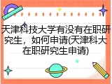 天津科技大学有没有在职研究生，如何申请(天津科大在职研究生申请)