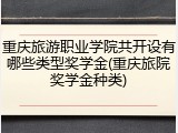重庆旅游职业学院共开设有哪些类型奖学金(重庆旅院奖学金种类)