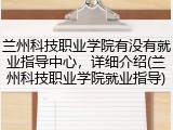 兰州科技职业学院有没有就业指导中心，详细介绍(兰州科技职业学院就业指导)