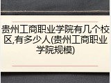 贵州工商职业学院有几个校区,有多少人(贵州工商职业学院规模)