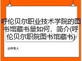 呼伦贝尔职业技术学院的图书馆藏书量如何，简介(呼伦贝尔职院图书馆藏书)