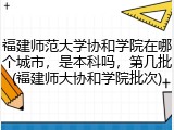 福建师范大学协和学院在哪个城市，是本科吗，第几批(福建师大协和学院批次)