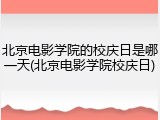 北京电影学院的校庆日是哪一天(北京电影学院校庆日)