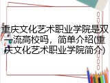 重庆文化艺术职业学院是双一流高校吗，简单介绍(重庆文化艺术职业学院简介)