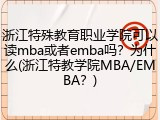浙江特殊教育职业学院可以读mba或者emba吗？为什么(浙江特教学院MBA/EMBA？)
