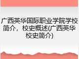 广西英华国际职业学院学校简介，校史概述(广西英华校史简介)