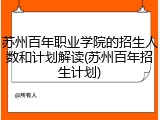 苏州百年职业学院的招生人数和计划解读(苏州百年招生计划)