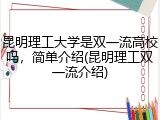 昆明理工大学是双一流高校吗，简单介绍(昆明理工双一流介绍)