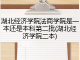 湖北经济学院法商学院是一本还是本科第二批(湖北经济学院二本)