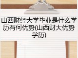 山西财经大学毕业是什么学历有何优势(山西财大优势学历)