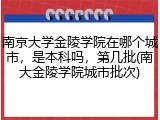 南京大学金陵学院在哪个城市，是本科吗，第几批(南大金陵学院城市批次)