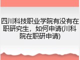 四川科技职业学院有没有在职研究生，如何申请(川科院在职研申请)