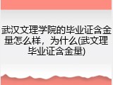 武汉文理学院的毕业证含金量怎么样，为什么(武文理毕业证含金量)